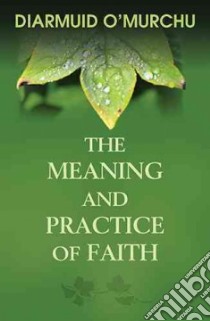 The Meaning and Practice of Faith libro in lingua di O'murchu Diarmuid