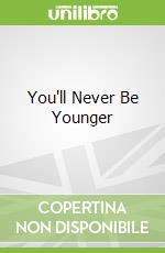 You'll Never Be Younger