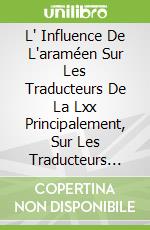 L' Influence De L'araméen Sur Les Traducteurs De La Lxx Principalement, Sur Les Traducteurs Grecs Postérieurs, Ainsi Que Sur Les Scribes De La Vorlage De