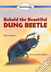 Behold the Beautiful Dung Beetle libro in lingua di Bardoe Cheryl, Marks Alan (ILT), Berneis Susie (NRT)