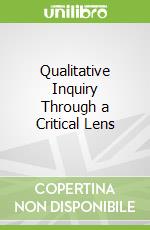 Qualitative Inquiry Through a Critical Lens