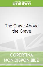 The Grave Above the Grave