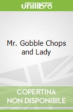 Mr. Gobble Chops and Lady