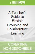 A Teacher’s Guide to Flexible Grouping and Collaborative Learning