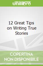 12 Great Tips on Writing True Stories