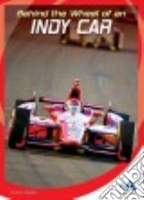 Behind the Wheel of an Indy Car libro in lingua di Monnig Alex