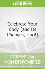 Celebrate Your Body (and Its Changes, Too!)