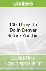 100 Things to Do in Denver Before You Die