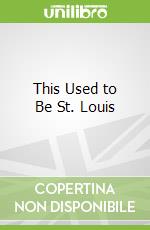This Used to Be St. Louis