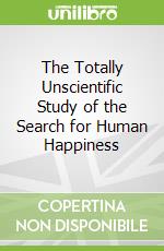 The Totally Unscientific Study of the Search for Human Happiness libro in lingua di Poundstone Paula