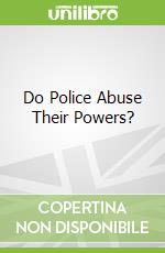 Do Police Abuse Their Powers?