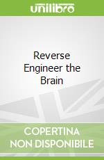 Reverse Engineer the Brain