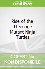 Rise of the Tteenage Mutant Ninja Turtles