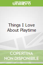Things I Love About Playtime libro str