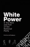 White Power & the Rise and Fall of the National Party libro str