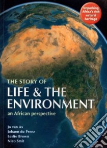 The Story of Life & the Environment libro in lingua di Van As Jo, Du Preez Johann, Brown Leslie, Smit Nico