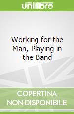 Working for the Man, Playing in the Band libro in lingua di Wood Damon, Carson Phil (CON)