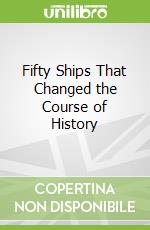 Fifty Ships That Changed the Course of History