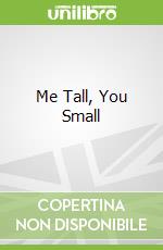 Me Tall, You Small