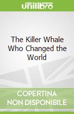 The Killer Whale Who Changed the World