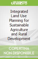 Integrated Land Use Planning for Sustainable Agriculture and Rural Development