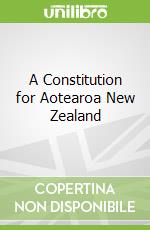 A Constitution for Aotearoa New Zealand