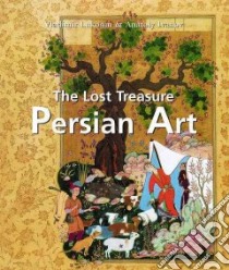 Lost Treasure Persian Art libro in lingua di Lukonin Vladimir G., Ivanov Anatoly