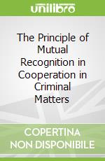 The Principle of Mutual Recognition in Cooperation in Criminal Matters