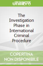 The Investigation Phase in International Criminal Procedure