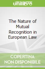 The Nature of Mutual Recognition in European Law
