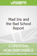 Mad Iris and the Bad School Report