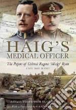 Haig?s Medical Officer the Papers of Col