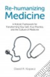 Re-humanizing Medicine libro in lingua di Kopacz David R. M.D.