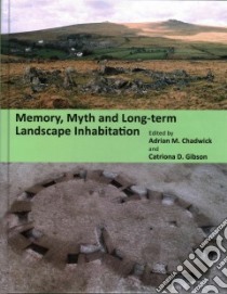 Memory, Myth and Long-Term Landscape Inhabitation libro in lingua di Chadwick Adrian M. (EDT), Gibson Catriona D. (EDT)