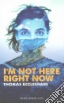I'm Not Here Right Now libro in lingua di Eccleshare Thomas