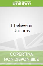 I Believe in Unicorns