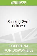 Shaping Gym Cultures