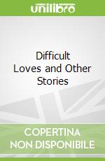 Difficult Loves and Other Stories libro str