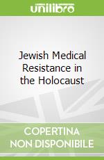 Jewish Medical Resistance in the Holocaust