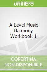 A Level Music Harmony Workbook 1 libro in lingua di Hugh Benham