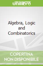 Algebra, Logic and Combinatorics