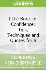 Little Book of Confidence: Tips, Techniques and Quotes for a