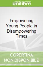 Empowering Young People in Disempowering Times