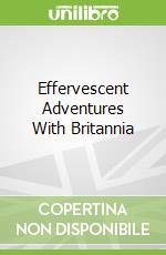 Effervescent Adventures With Britannia