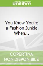 You Know You're a Fashion Junkie When...