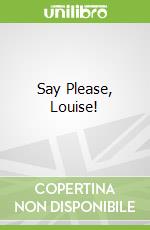 Say Please, Louise!