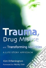 Trauma, Drug Misuse and Transforming Identities