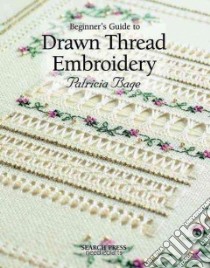 Beginner's Guide to Drawn Thread Embroidery libro in lingua di Bage Patricia