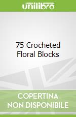 75 Crocheted Floral Blocks libro str