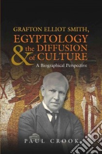 Grafton Elliot Smith, Egyptology & the Diffusion of Culture libro in lingua di Crook Paul